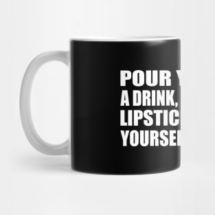 Pour yourself a drink, put on some lipstick, and pull yourself together Mug